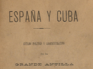España y Cuba :| estado político y administrativo de la Grande Antilla bajo la dominación española.| Reprod. digital.