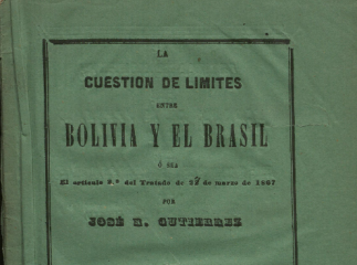 La cuestión de límites entre Bolivia y El Brasil ó sea El artículo 2º del Tratado de 27 de marzo /| Reprod. digital.