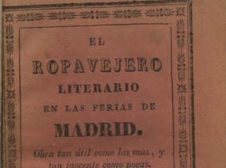 El ropavejero literario en las ferias de Madrid| : obra tan útil como las mas, y tan inocente como pocas /| Reprod. digital.