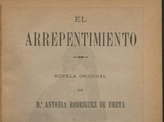 El arrepentimiento| : novela original de Antonia Rodríguez de Ureta.| Reprod. digital.