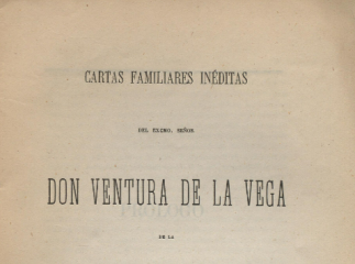 Cartas familiares inéditas del Excmo. señor don Ventura de la Vega de la Academia Española.| Reprod. digital.